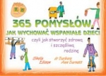 365 pomysłów jak wychować wspaniałe dzieci, czyli jak stworzyć zdrową i szczęśliwą rodzinę